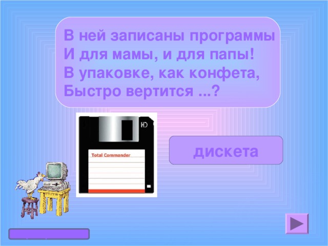 В ней записаны программы И для мамы, и для папы! В упаковке, как конфета, Быстро вертится ...? дискета Проверь себя 