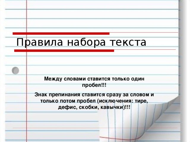 Правила набора текста Между словами ставится только один пробел!!! Знак препинания ставится сразу за словом и только потом пробел (исключения: тире, дефис, скобки, кавычки)!!! 