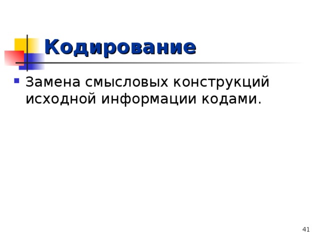Кодирование Замена смысловых конструкций исходной информации кодами.  