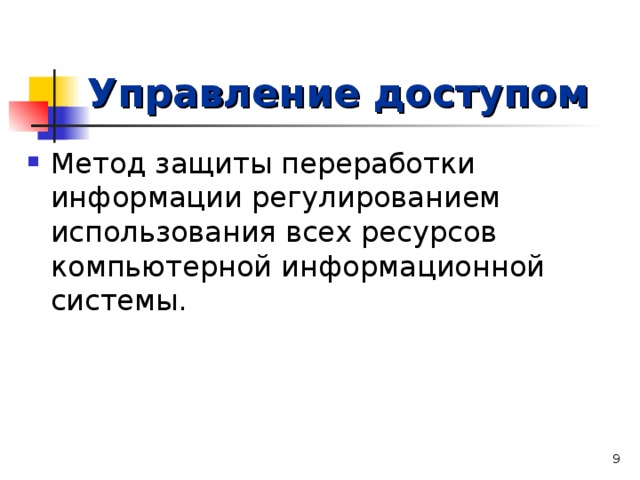 Управление доступом Метод защиты переработки информации регулированием использования всех ресурсов компьютерной информационной системы.  