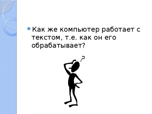 Как же компьютер работает с текстом, т.е. как он его обрабатывает? 