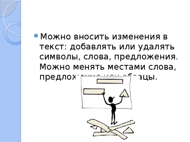 Можно вносить изменения в текст: добавлять или удалять символы, слова, предложения. Можно менять местами слова, предложения или абзацы. 