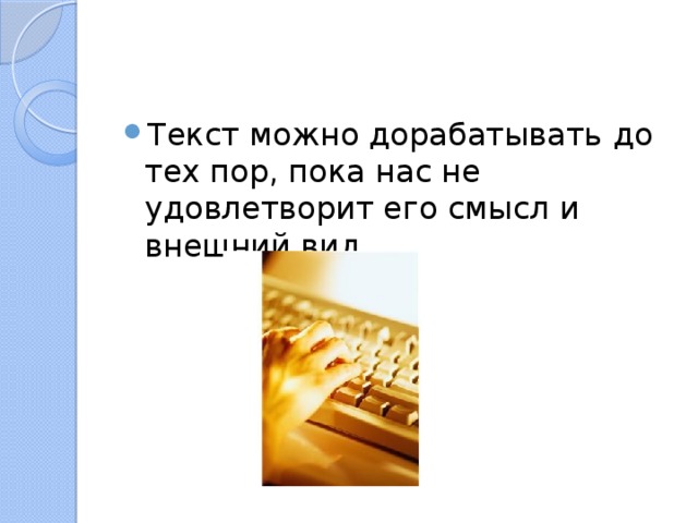 Текст можно дорабатывать до тех пор, пока нас не удовлетворит его смысл и внешний вид. 