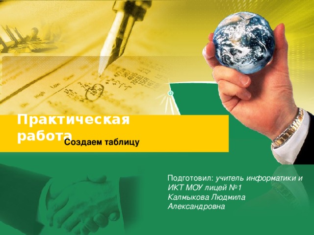 Практическая работа Создаем таблицу Подготовил: учитель информатики и ИКТ МОУ лицей №1 Калмыкова Людмила Александровна 