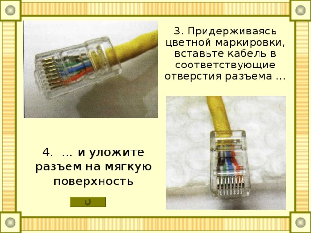 3. Придерживаясь цветной маркировки, вставьте кабель в соответствующие отверстия разъема … 4. … и уложите разъем на мягкую поверхность 