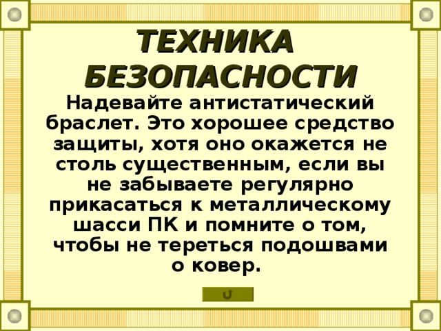 ТЕХНИКА БЕЗОПАСНОСТИ  Надевайте антистатический браслет. Это хорошее средство защиты, хотя оно окажется не столь существенным, если вы не забываете регулярно прикасаться к металлическому шасси ПК и помните о том, чтобы не тереться подошвами о ковер. 