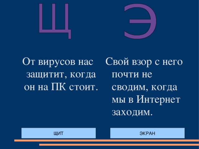 От вирусов нас защитит, когда он на ПК стоит. Свой взор с него почти не сводим, когда мы в Интернет заходим. ЩИТ ЭКРАН 