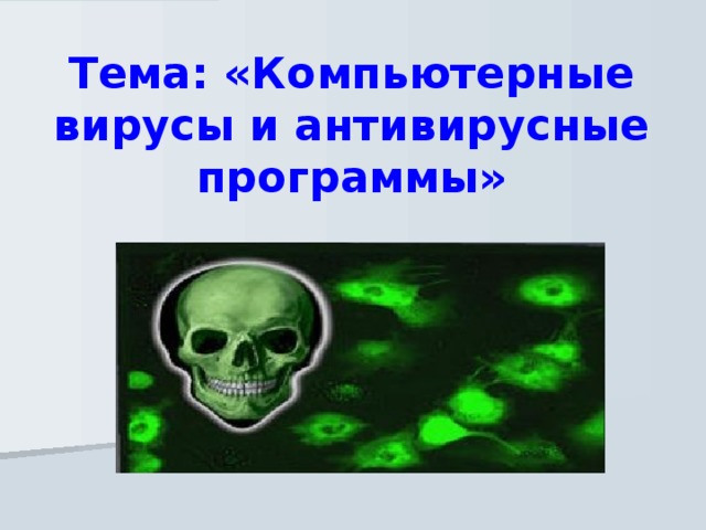 Тема: «Компьютерные вирусы и антивирусные программы» 