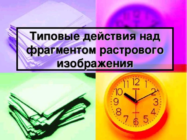 Типовые действия над фрагментом растрового изображения 