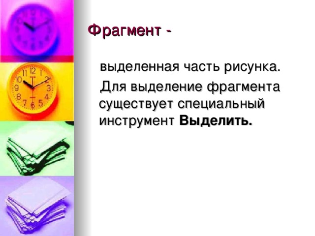 Фрагмент - выделенная часть рисунка. Для выделение фрагмента существует специальный инструмент Выделить.  