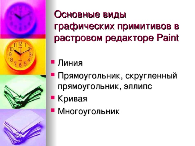 Основные виды графических примитивов в растровом редакторе Paint Линия Прямоугольник, скругленный прямоугольник, эллипс Кривая Многоугольник  