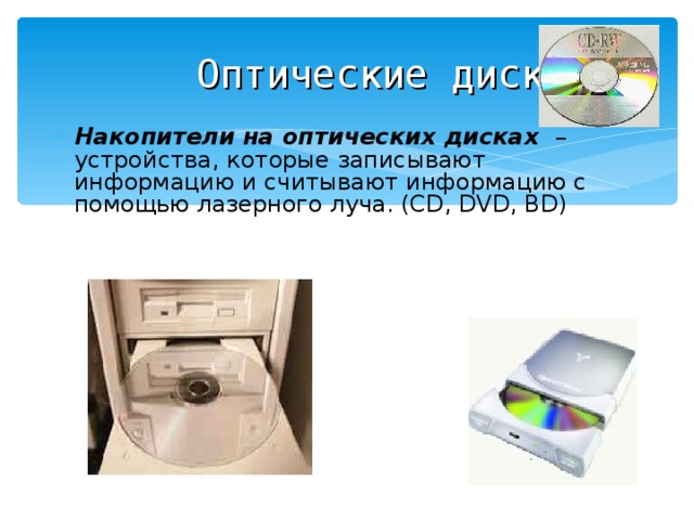 Оптические диски Накопители на оптических дисках – устройства, которые записывают информацию и считывают информацию с помощью лазерного луча. (С D, DVD, BD) 