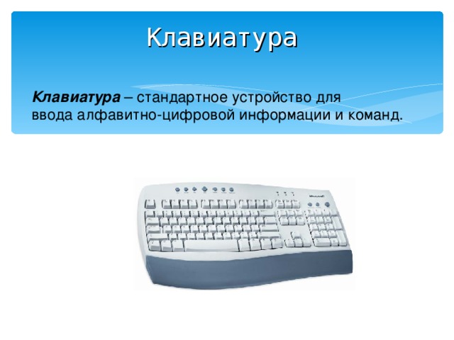 Клавиатура Клавиатура – стандартное устройство для ввода алфавитно-цифровой информации и команд.   