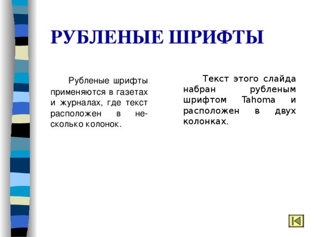 РУБЛЕНЫЕ ШРИФТЫ  Текст этого слайда набран рубленым шрифтом Tahoma и расположен в двух колонках.  Рубленые шрифты применяются в газетах и журналах, где текст расположен в не-сколько колонок. 