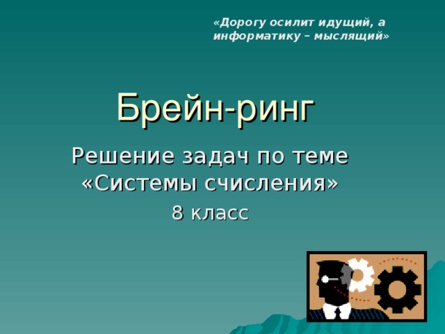 «Дорогу осилит идущий, а информатику – мыслящий» Брейн-ринг 8 класс 