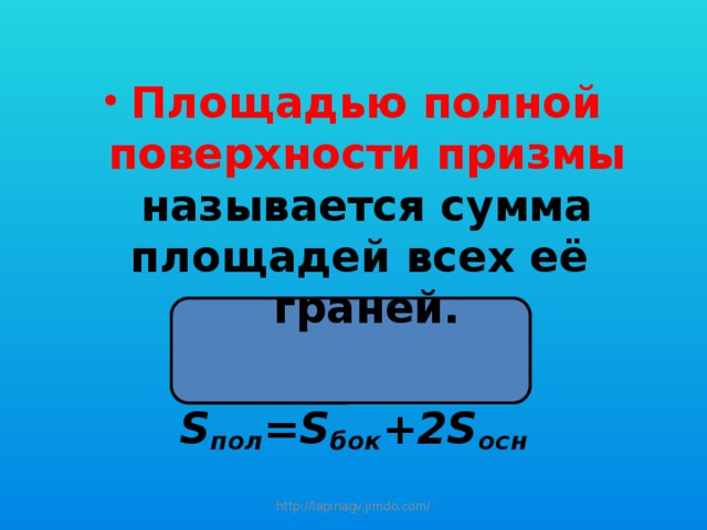  Площадью полной поверхности призмы называется сумма площадей всех её граней.  S пол =S бок +2S осн    http://lapinagv.jimdo.com/ 