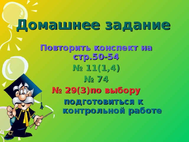 Домашнее задание Повторить конспект на стр.50-54 № 11(1,4) № 74 № 29(3)по выбору  подготовиться к контрольной работе 