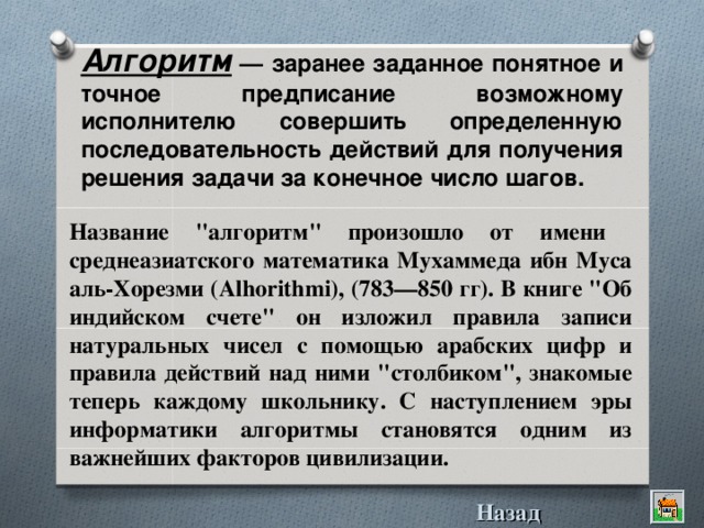 Алгоpитм — заранее заданное понятное и точное предписание возможному исполнителю совершить определенную последовательность действий для получения решения задачи за конечное число шагов.  Название 