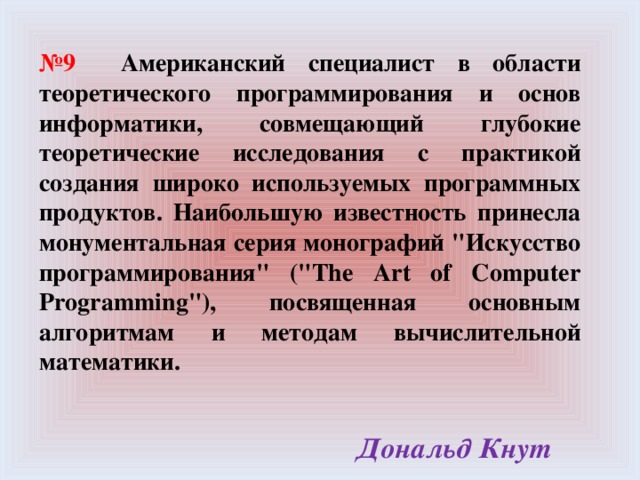№ 9 Американский специалист в области теоретического программирования и основ информатики, совмещающий глубокие теоретические исследования с практикой создания широко используемых программных продуктов. Наибольшую известность принесла монументальная серия монографий 