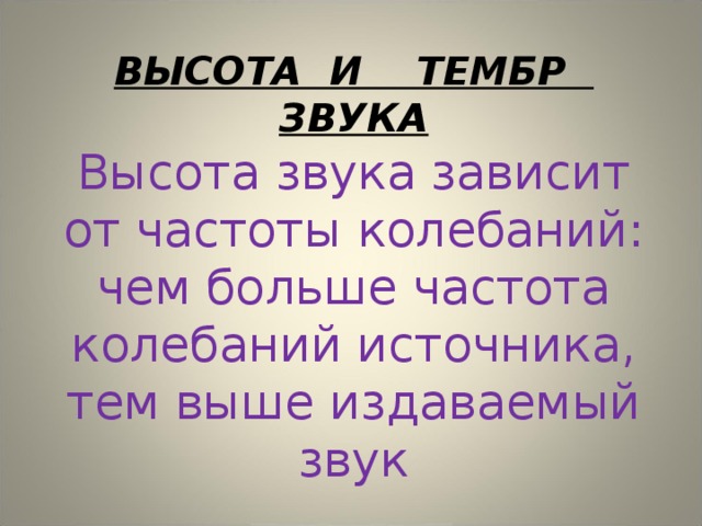 ВЫСОТА И ТЕМБР ЗВУКА Высота звука зависит от частоты колебаний: чем больше частота колебаний источника, тем выше издаваемый звук 