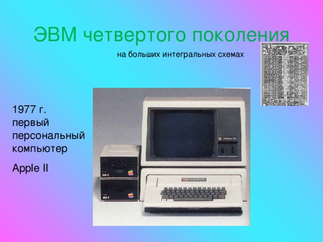 ЭВМ четвертого поколения на больших интегральных схемах 1977 г.  первый  персональный  компьютер Apple II  