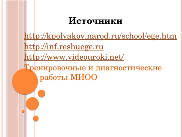 Источники http://kpolyakov.narod.ru/school/ege.htm http://inf.reshuege.ru http://www.videouroki.net/ Тренировочные и диагностические  работы МИОО 