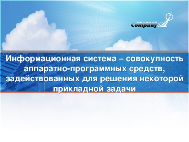 Информационная система – совокупность аппаратно-программных средств, задействованных для решения некоторой прикладной задачи 