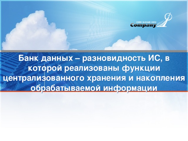 Банк данных – разновидность ИС, в которой реализованы функции централизованного хранения и накопления обрабатываемой информации 