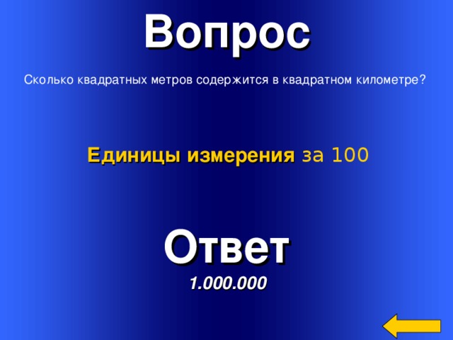 Вопрос  Сколько квадратных метров содержится в квадратном километре? Единицы измерения  за 100 Ответ 1.000.000 Welcome to Power Jeopardy   © Don Link, Indian Creek School, 2004 You can easily customize this template to create your own Jeopardy game. Simply follow the step-by-step instructions that appear on Slides 1-3. 3 