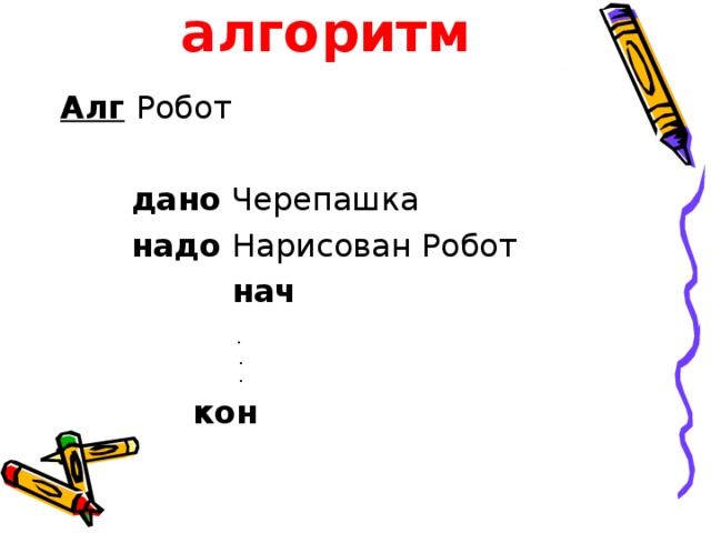 Основной алгоритм Алг  Робот  дано Черепашка  надо Нарисован Робот  нач  .  .  .  кон  