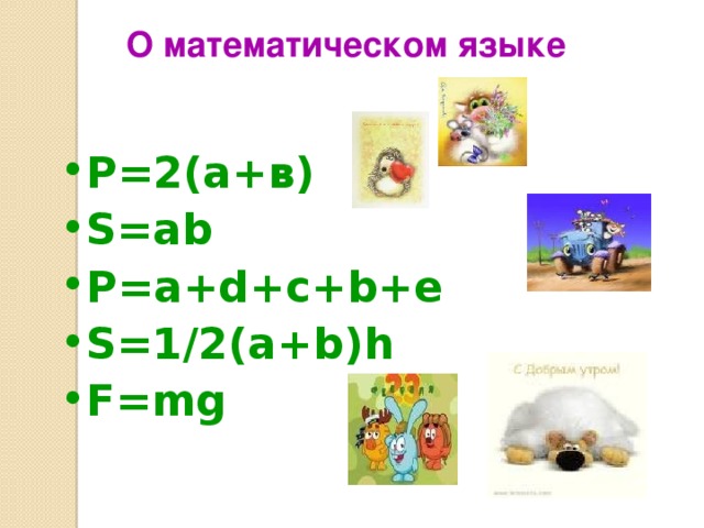 О математическом языке Р=2(а+в) S=ab P=a+d+c+b+e S=1/2(a+b)h F=mg   