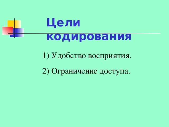 Цели кодирования  Удобство восприятия.  Ограничение доступа. 