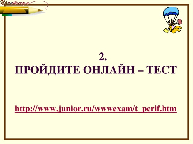 2. ПРОЙДИТЕ ОНЛАЙН – ТЕСТ    http://www.junior.ru/wwwexam/t_perif.htm  
