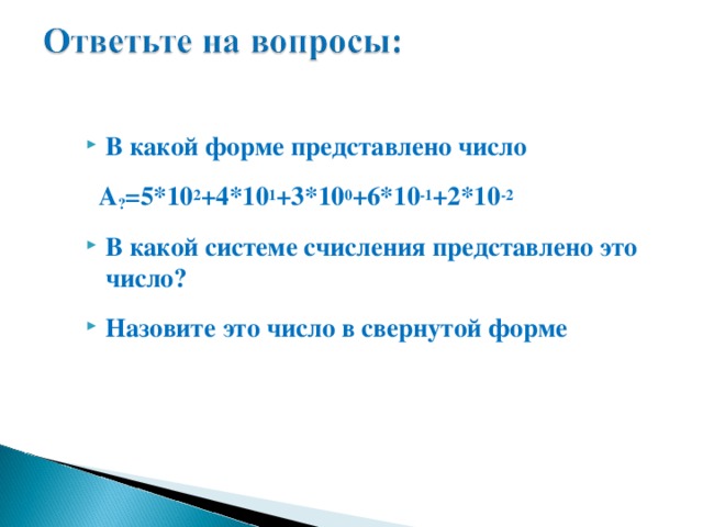 В какой форме представлено число  A ? = 5*10 2 +4*10 1 +3*10 0 +6*10 -1 +2*10 -2 В какой системе счисления представлено это число? Назовите это число в свернутой форме 