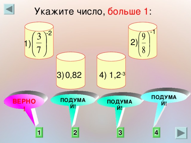 Укажите число, больше 1 :      -1 -2 2) 1) 4) 1,2 -3 3)  0,82   ПОДУМАЙ! ПОДУМАЙ! ВЕРНО! ПОДУМАЙ! 1 3 4 2 