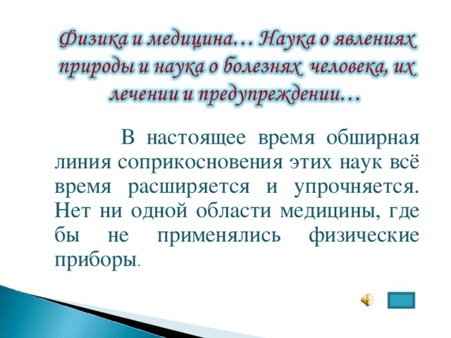  В настоящее время обширная линия соприкосновения этих наук всё время расширяется и упрочняется. Нет ни одной области медицины, где бы не применялись физические приборы .  В настоящее время обширная линия соприкосновения этих наук всё время расширяется и упрочняется. Нет ни одной области медицины, где бы не применялись физические приборы . 