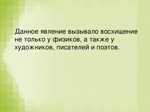 Данное явление вызывало восхищение не только у физиков, а также у художников, писателей и поэтов. 