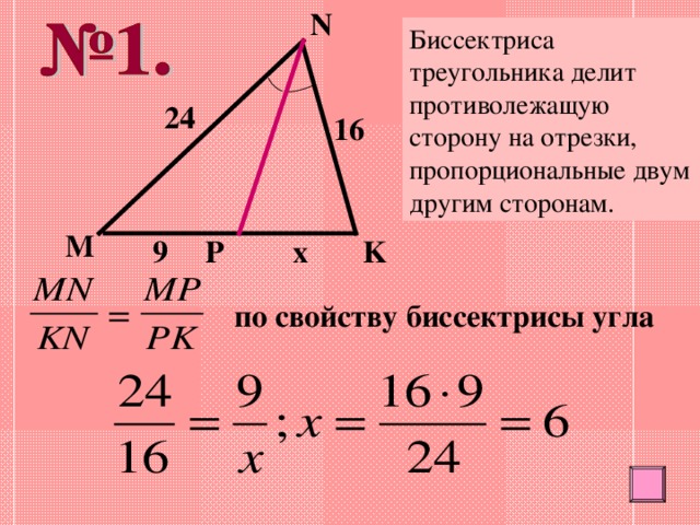 N Биссектриса треугольника делит противолежащую сторону на отрезки, пропорциональные двум другим сторонам. 24 16 M K P 9 x по свойству биссектрисы угла 