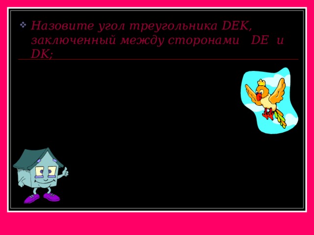 Назовите угол треугольника DEK, заключенный между сторонами DE и DK ; E D K 