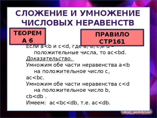 Сложение и умножение Числовых неравенств ТЕОРЕМА 6 ПРАВИЛО СТР161 Если aДоказательство. Умножим обе части неравенства aacУмножим обе части неравенства cсbИмеем: ac