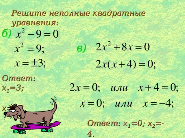 Решите неполные квадратные уравнения: Решите неполные квадратные уравнения: б) в) Ответ: x 1 =3;  x 2 =-3. Ответ: x 1 =0; x 2 =-4. 