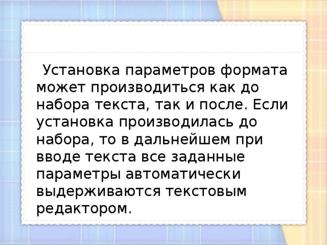  Установка параметров формата может производиться как до набора текста, так и после. Если установка производилась до набора, то в дальнейшем при вводе текста все заданные параметры автоматически выдерживаются текстовым редактором. 