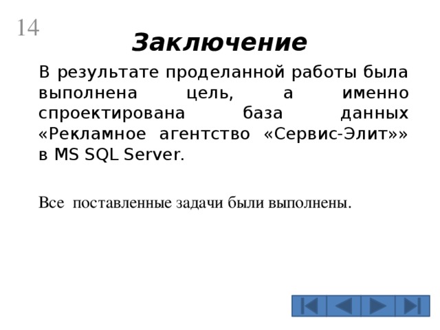  Заключение   В результате проделанной работы была выполнена цель, а именно спроектирована база данных «Рекламное агентство «Сервис-Элит»» в MS SQL Server.  Все поставленные задачи были выполнены. 
