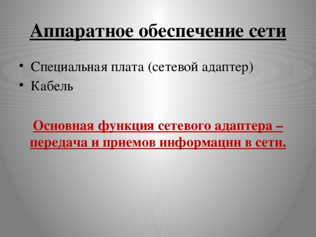 Аппаратное обеспечение сети Специальная плата (сетевой адаптер) Кабель Основная функция сетевого адаптера – передача и приемов информации в сети. 