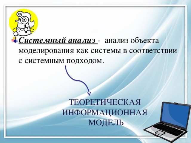 Системный анализ - анализ объекта моделирования как системы в соответствии с системным подходом. Теоретическая информационная модель 