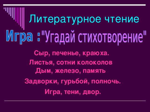 Литературное чтение Сыр, печенье, краюха. Листья, сотни колоколов Дым, железо, память Задворки, гурьбой, полночь. Игра, тени, двор. 