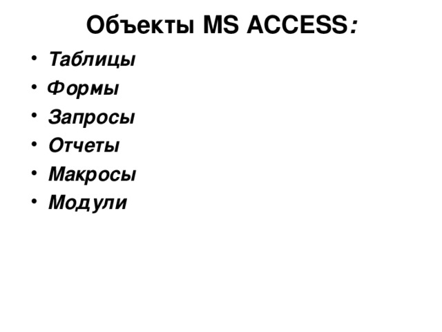  Объекты MS ACCESS :   Таблицы  Формы  Запросы  Отчеты  Макросы  Модули 