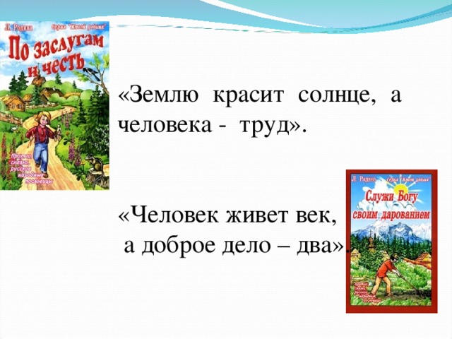 «Землю красит солнце, а человека - труд». «Человек живет век,  а доброе дело – два». 