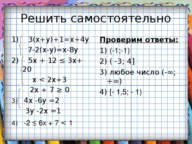 1) 3(х+у)+1=х+4у Проверим ответы: 1) (-1;-1) 2) ( -3; 4 ]  3) любое число (-∞;+∞) 4) [ - 1,5; - 1)  7-2(х-у)=х-8у 2) 5х + 12 ≤ 3х+ 20  х  2х + 7 ≥ 0  3) 4х -6у =2  3у -2х =1 4) -2 ≤ 6х + 7 