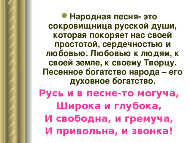 Русь и в песне-то могуча, Широка и глубока, И свободна, и гремуча, И привольна, и звонка! 